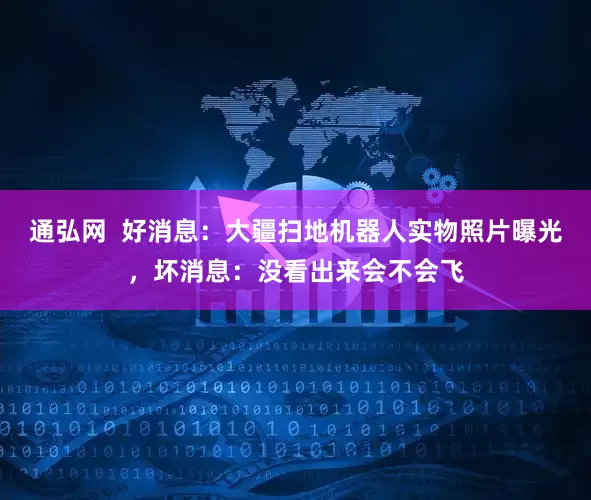 通弘网  好消息：大疆扫地机器人实物照片曝光，坏消息：没看出来会不会飞