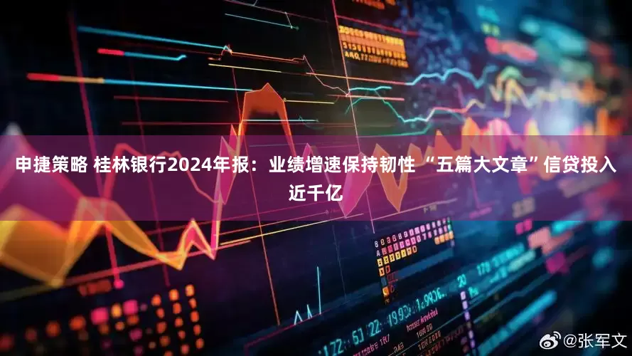 申捷策略 桂林银行2024年报：业绩增速保持韧性 “五篇大文章”信贷投入近千亿