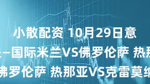 小散配资 10月29日意甲联赛串关—国际米兰VS佛罗伦萨 热那亚VS克雷莫纳
